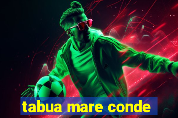 tabua mare conde